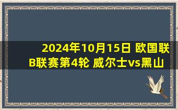 2024年10月15日 欧国联B联赛第4轮 威尔士vs黑山 全场录像